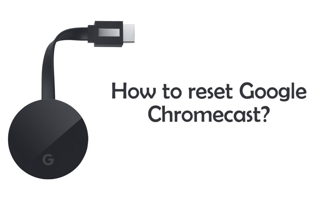 How to Hard Reset Google Chromecast Ultra 4K? Reset by using Reset
